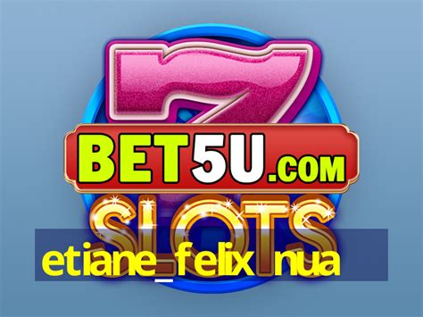 etiane felix nua|Etiane Felix Nua .